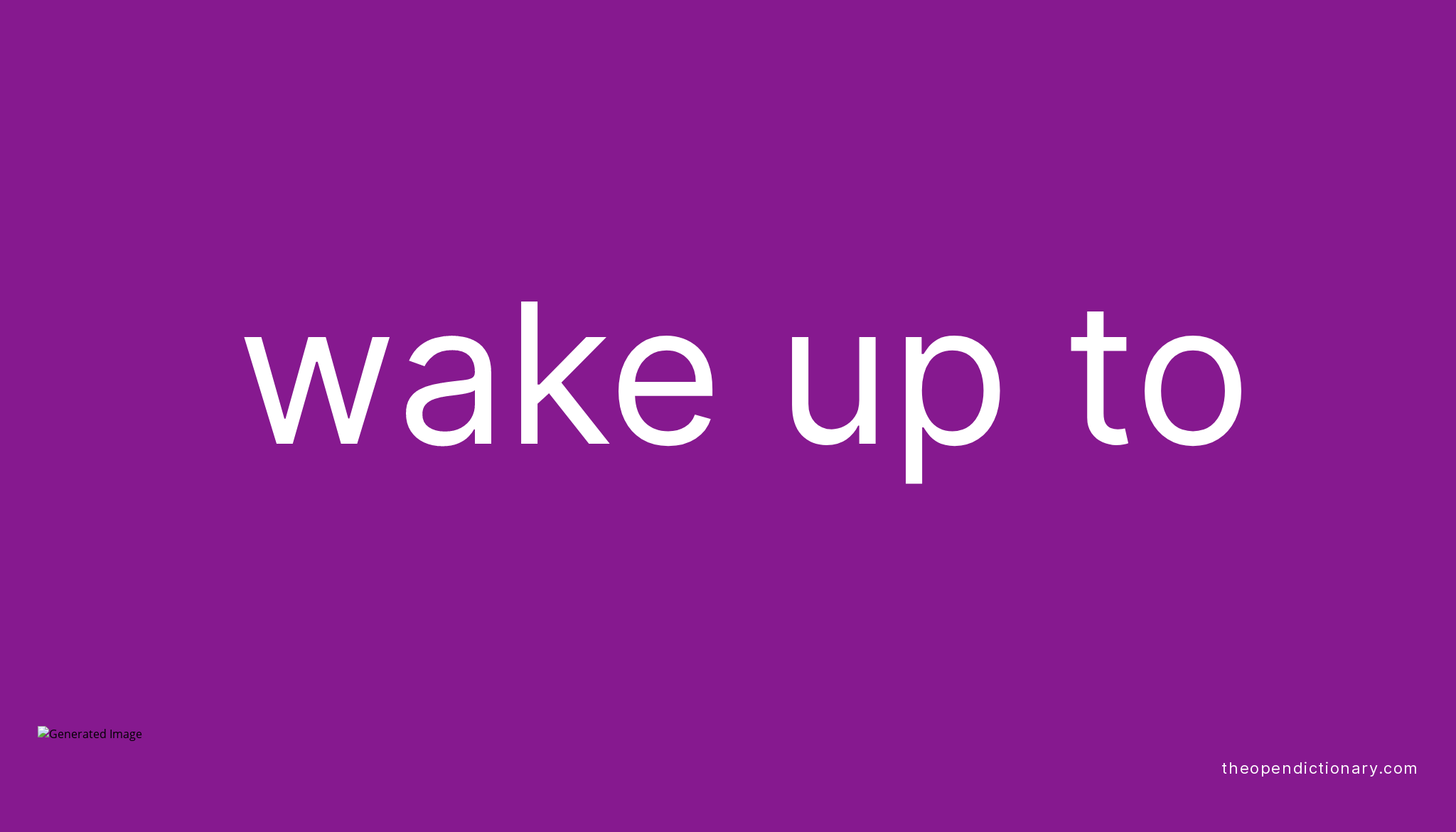WAKE UP TO Phrasal Verb WAKE UP TO Definition, Meaning and Example